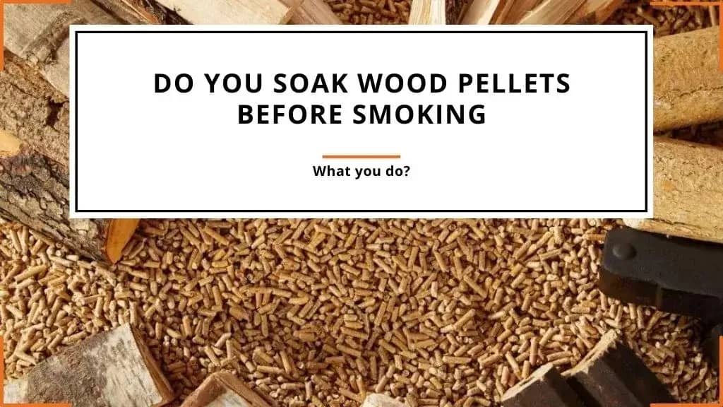 Do You Soak Wood Pellets Before Smoking