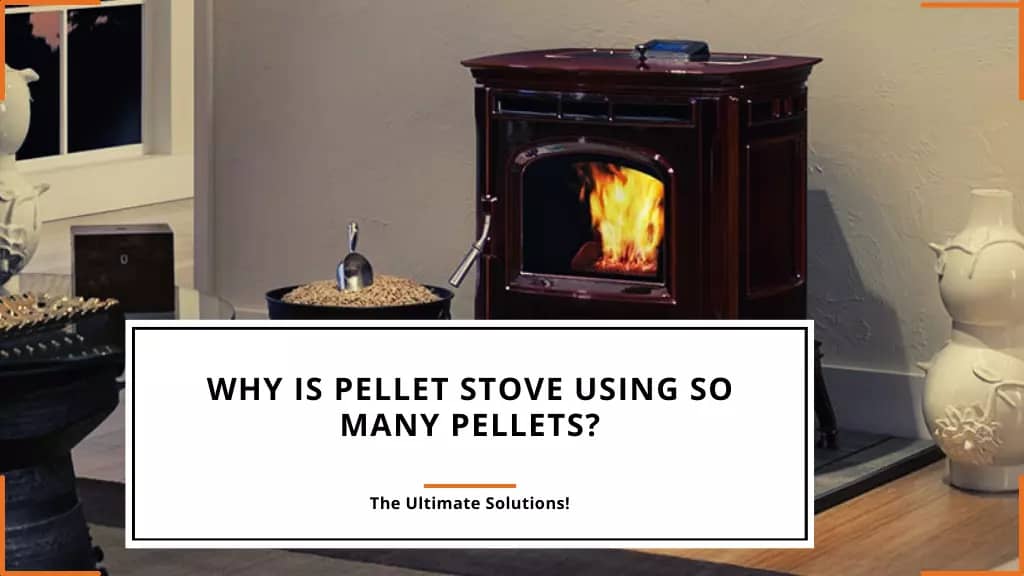 Why is My Pellet Stove Using So Many Pellets?
