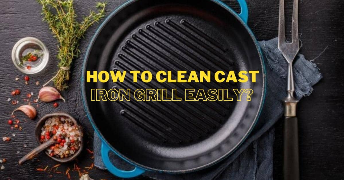 How To Clean Cast Iron Grill Easily?