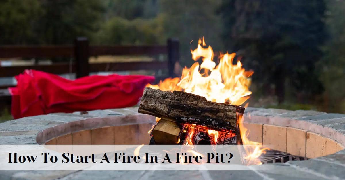 How To Start A Fire In A Fire Pit?