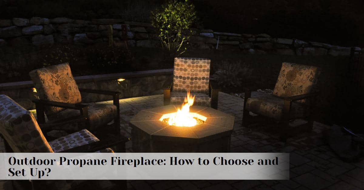 Outdoor Propane Fireplace: How to Choose and Set Up?