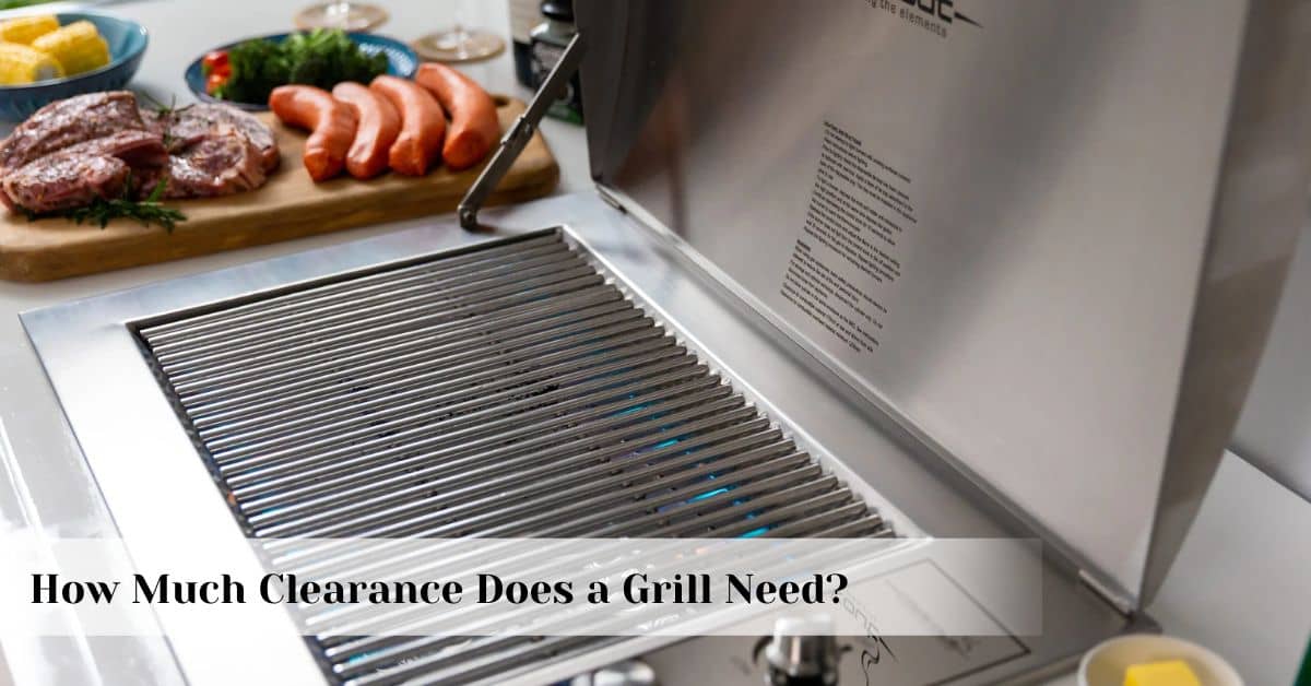 How Much Clearance Does A Grill Need? Essential Guide for Safe Grilling