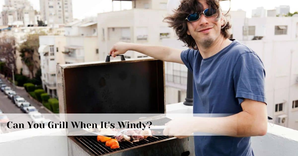 Can You Grill When It’s Windy?