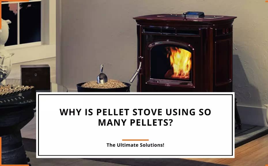 Why is My Pellet Stove Using So Many Pellets