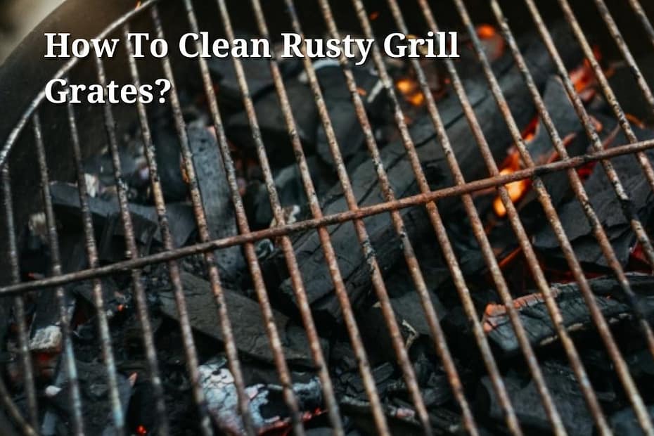 How To Clean Rusty Grill Grates