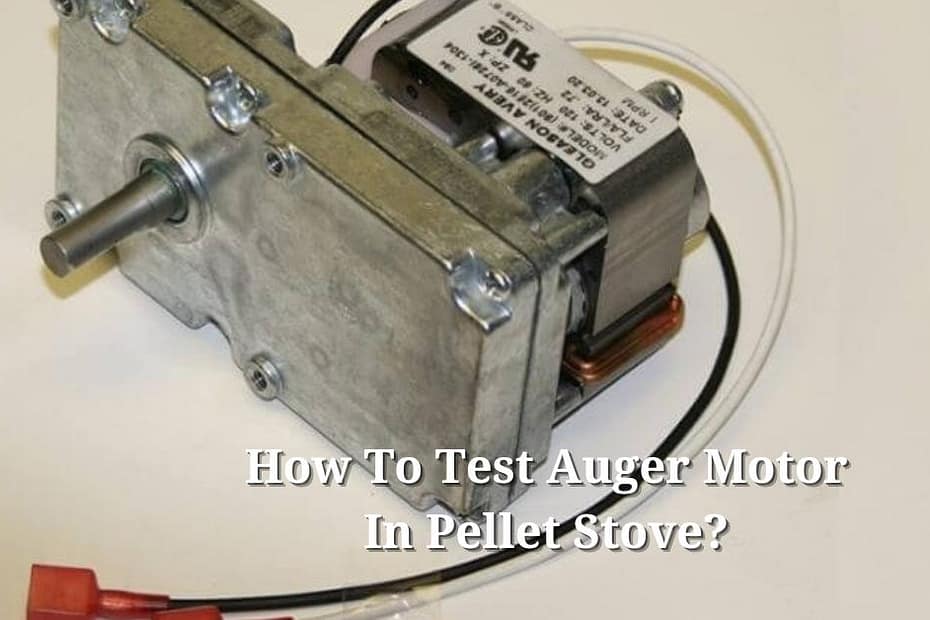 How To Test Auger Motor In Pellet Stove
