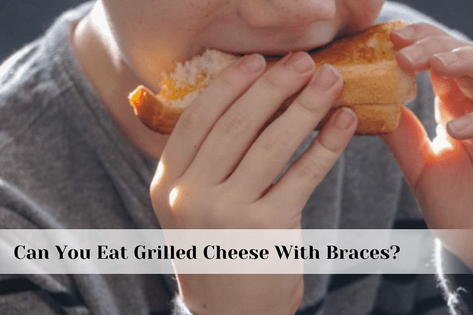 Can You Eat Grilled Cheese With Braces